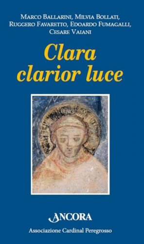 Clara clarior luce - La figura di santa Chiara dal "processo" ai Fioretti