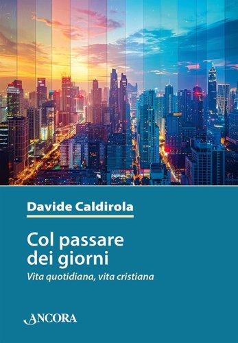 Col passare dei giorni - Vita quotidiana, vita cristiana