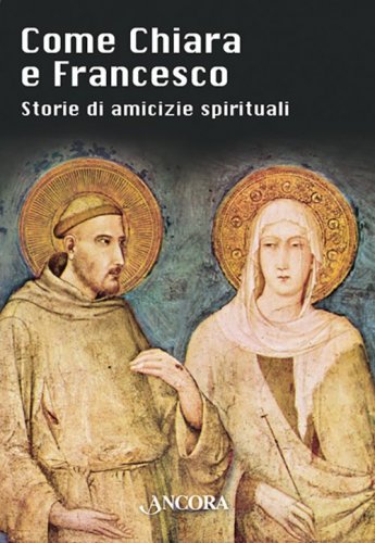 Come Chiara e Francesco - Storie di amicizie spirituali