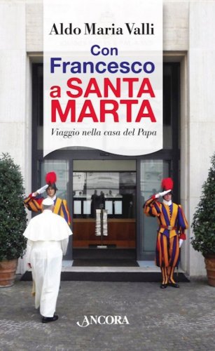 Con Francesco a Santa Marta - Viaggio nella casa del Papa