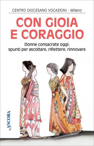 Con gioia e coraggio - Donne consacrate oggi: spunti per ascoltare, riflettere, rinnovare