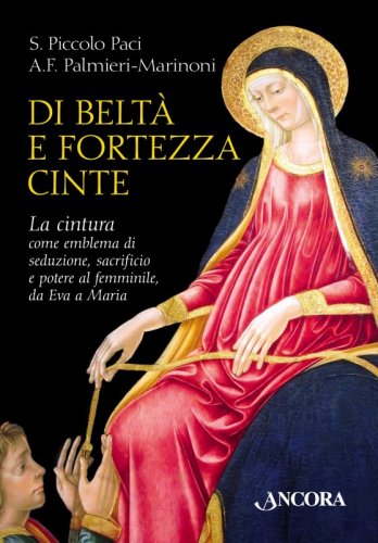 Di beltà e fortezza cinte - La cintura come emblema di seduzione, sacrificio e potere al femminile, da Eva a Maria