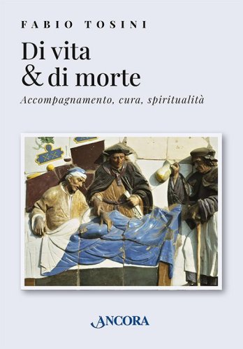 Di vita & di morte - Accompagnamento, cura, spiritualit&agrave;