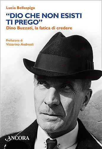 Dio che non esisti ti prego - Dino Buzzati, la fatica di credere
