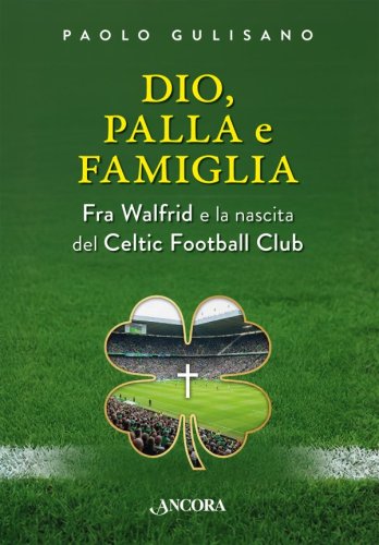 Dio, palla e famiglia - Fra Walfrid e la nascita del Celtic Football Club