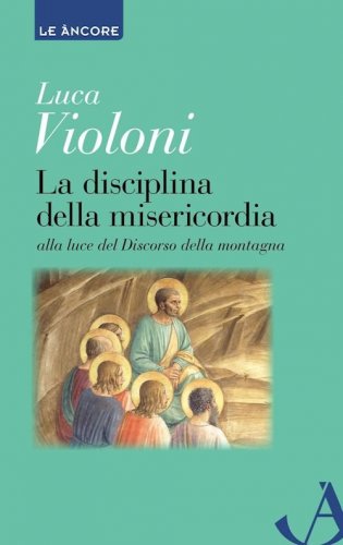 La disciplina della misericordia - alla luce del Discorso della montagna