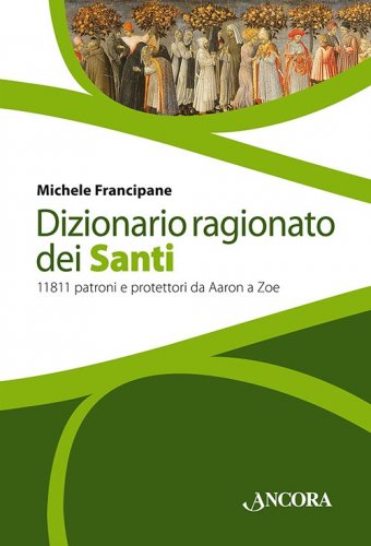 Dizionario ragionato dei santi - 11811 santi, beati, patroni e protettori da Aaron a Zoe