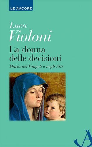 La donna delle decisioni - Maria nei Vangeli e negli Atti