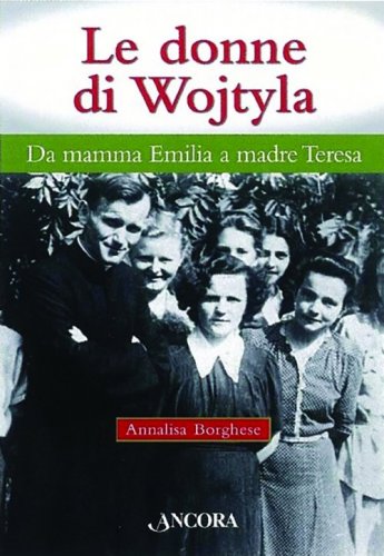 Donne di Wojtyla (Le) - Da mamma Emilia a madre Teresa