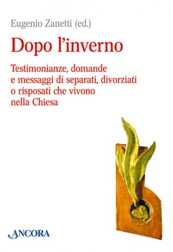 Dopo l'inverno - Testimonianze, domande e messaggi di separati, divorziati o risposati che vivono nella Chiesa