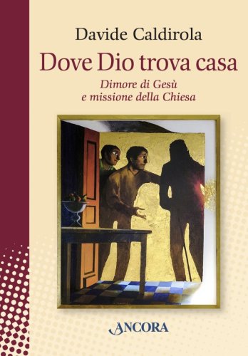 Dove Dio trova casa - Dimore di Gesù e missione della Chiesa