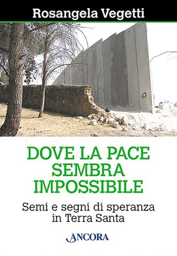 Dove la pace sembra impossibile - Semi e segni di speranza in Terra Santa