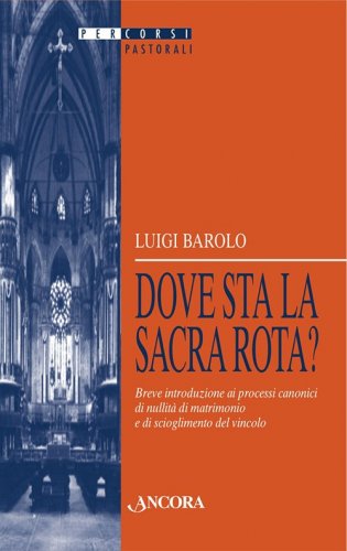 Dove sta la Sacra Rota? - Breve introduzione ai processi canonici di nullità di matrimonio e di scioglimento del vincolo