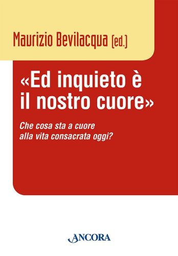 Ed inquieto &egrave; il nostro cuore - Che cosa sta a cuore alla vita consacrata oggi?
