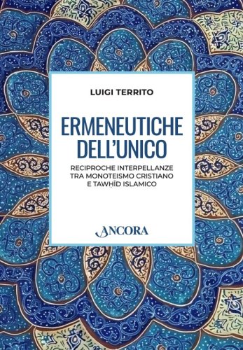 Ermeneutiche dell'Unico - Reciproche interpellanze tra monoteismo cristiano e tawhid islamico