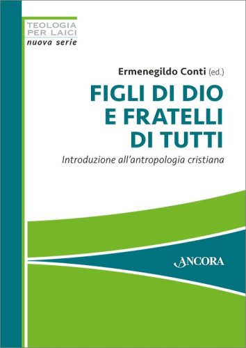 Figli di Dio e fratelli di tutti - Introduzione all'antropologia cristiana