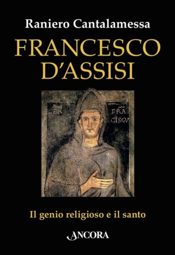 Francesco d'Assisi - Il genio religioso e il santo