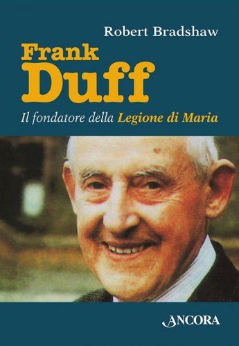 Frank Duff - Il fondatore della Legione di Maria