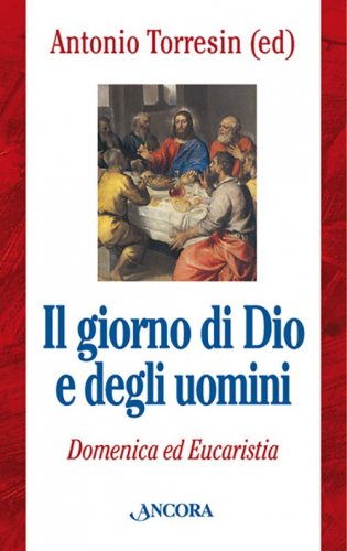 Il giorno di Dio e degli uomini - Domenica ed Eucaristia