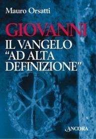 Giovanni. Il Vangelo "ad alta definizione"