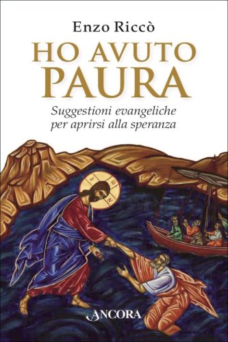 Ho avuto paura - Suggestioni evangeliche per aprirsi alla speranza