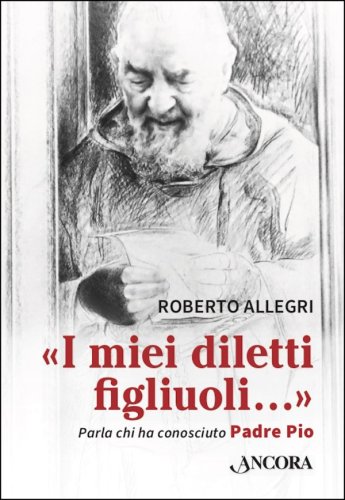 I miei diletti figliuoli - Parla chi ha conosciuto Padre Pio