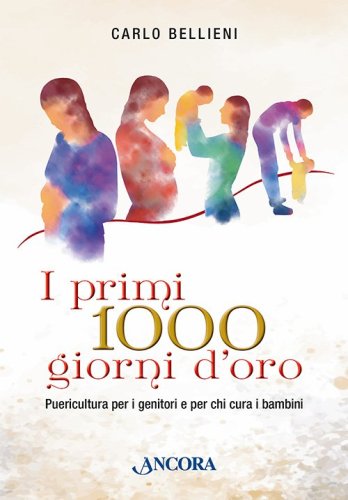 I primi 1000 giorni d'oro - Puericultura per i genitori e per chi cura i bambini