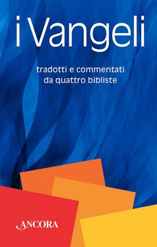 i Vangeli - Tradotti e commentati da quattro bibliste.