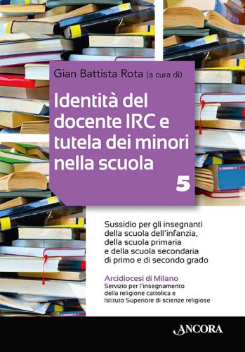 Identità del docente IRC e tutela dei minori nella scuola / 5 - Sussidio per gli insegnanti della scuola dell’infanzia, della scuola primaria e della scuola secondaria di primo e di secondo grado