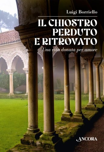 Il chiostro perduto e ritrovato - Una vita donata per amore