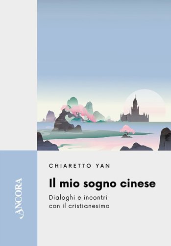 Il mio sogno cinese - Dialoghi e incontri con il cristianesimo
