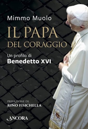 Il Papa del coraggio - Un profilo di Benedetto XVI