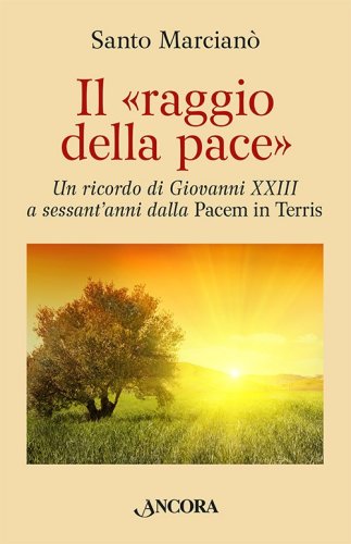 Il raggio della pace - Un ricordo di Giovanni XXIII a sessant’anni dalla Pacem in Terris