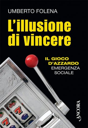 L'illusione di vincere - Il gioco d'azzardo emergenza sociale
