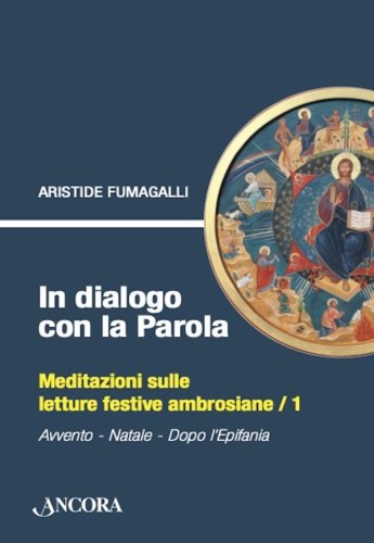 In dialogo con la Parola / 1 - Meditazioni sulle letture festive ambrosiane. Avvento - Natale - Dopo l'Epifania