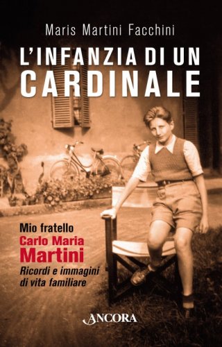 L'infanzia di un Cardinale - Mio fratello Carlo Maria. Ricordi e immagini di vita familiare