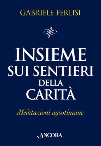 Insieme sui sentieri della carità - Meditazioni agostiniane