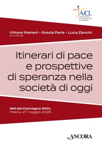 Itinerari di pace e prospettive di speranza nella societ&agrave; di oggi - Atti del Convegno AVCL Milano, 27 maggio 2026