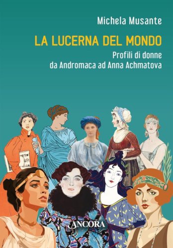 La lucerna del mondo - Profili di donne da Andromaca ad Anna Achmatova