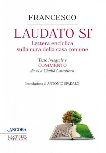 Laudato sì'. Lettera enciclica sulla cura della casa comune - Testo integrale e commento de «La Civiltà Cattolica»