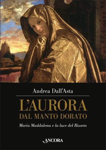L'aurora dal manto dorato - Maria Maddalena e la luce del Risorto