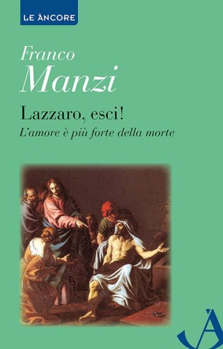 Lazzaro, esci! - L&rsquo;amore &egrave; pi&ugrave; forte della morte