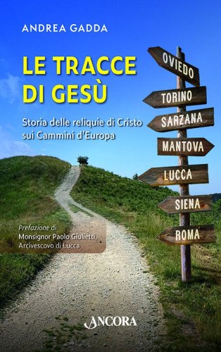 Le tracce di Ges&ugrave; - Storia delle reliquie di Cristo sui Cammini d&rsquo;Europa