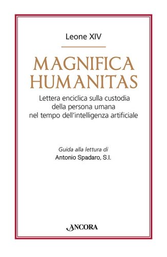 Magnifica Humanitas - Lettera enciclica sulla custodia della persona umana nel tempo dell&rsquo;intelligenza artificiale
