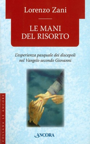 Le mani del Risorto - L'esperienza pasquale dei discepoli nel Vangelo secondo Giovanni
