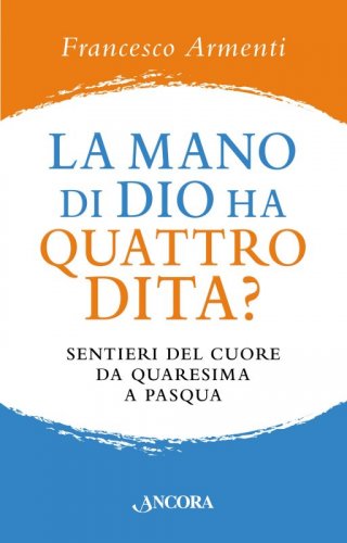 La mano di Dio ha quattro dita? - Sentieri del cuore da Quaresima a Pasqua