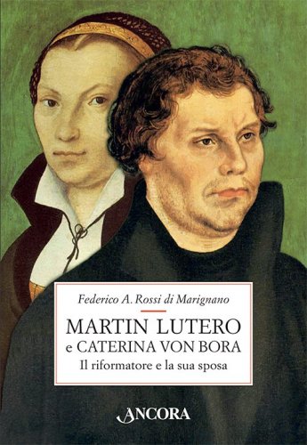Martin Lutero e Caterina Von Bora - Il riformatore e la sua sposa