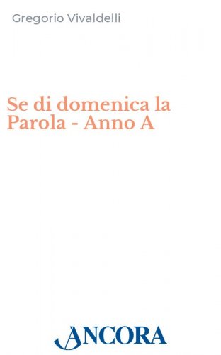 Se di domenica la Parola - Anno A - Un laico commenta il Vangelo -Anno A-