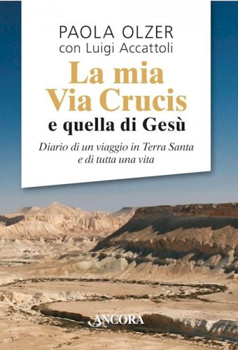 La mia Via Crucis e quella di Gesù - Diario di un viaggio in Terra Santa e di tutta una vita