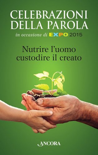 Nutrire l'uomo, custodire il creato - Celebrazioni della Parola in occasione di EXPO 2015